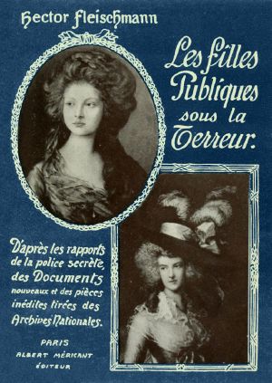 [Gutenberg 63915] • Les Filles Publiques sous la Terreur / D'après les rapports de la police secrète, des documents nouveaux et des pièces inédites tirées des Archives Nationales